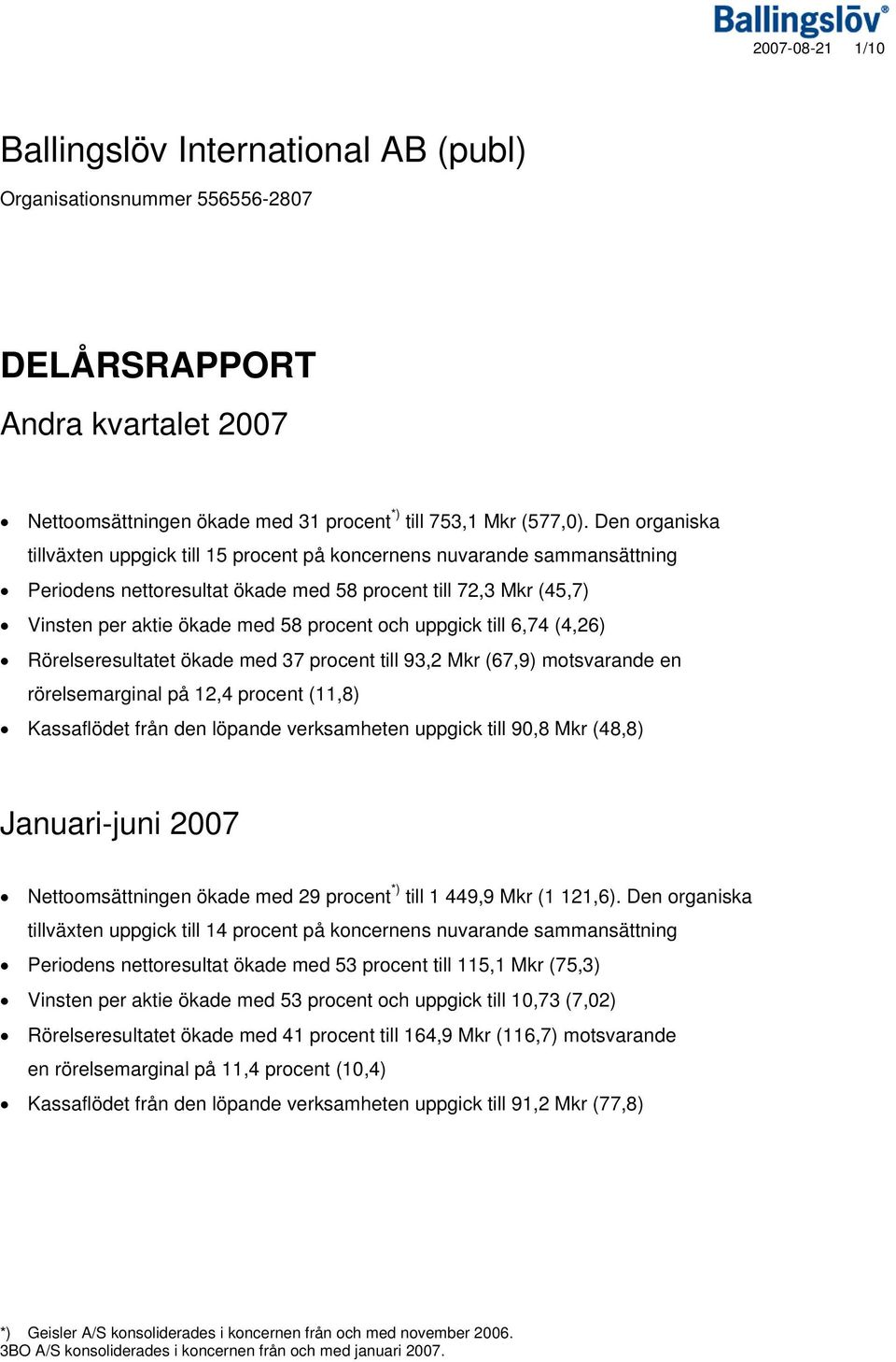 uppgick till 6,74 (4,26) Rörelseresultatet ökade med 37 procent till 93,2 Mkr (67,9) motsvarande en rörelsemarginal på 12,4 procent (11,8) Kassaflödet från den löpande verksamheten uppgick till 90,8