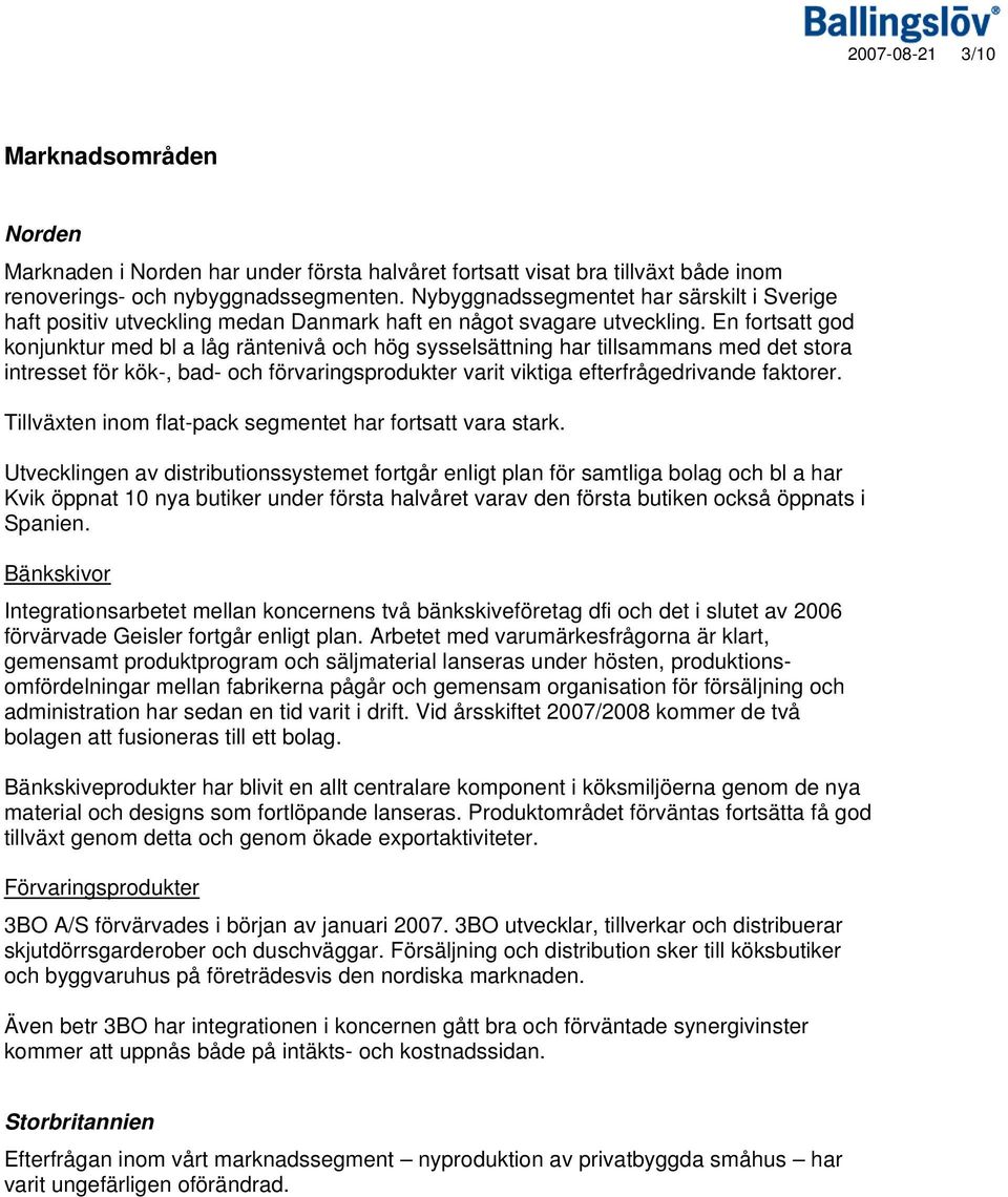 En fortsatt god konjunktur med bl a låg räntenivå och hög sysselsättning har tillsammans med det stora intresset för kök-, bad- och förvaringsprodukter varit viktiga efterfrågedrivande faktorer.