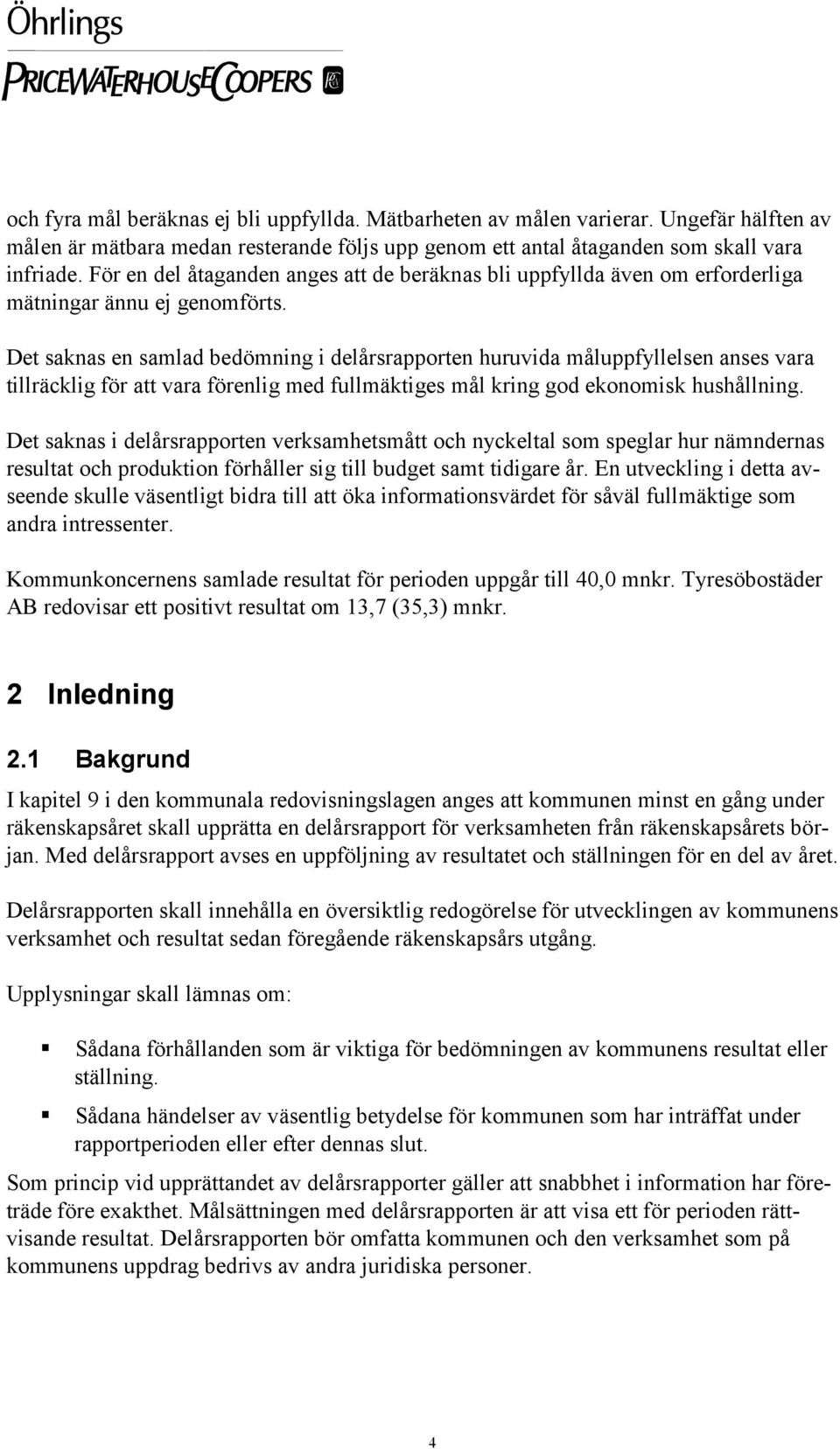 Det saknas en samlad bedömning i delårsrapporten huruvida måluppfyllelsen anses vara tillräcklig för att vara förenlig med fullmäktiges mål kring god ekonomisk hushållning.