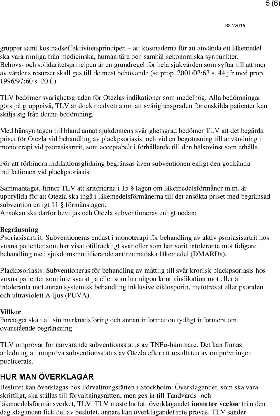 1996/97:60 s. 20 f.). TLV bedömer svårighetsgraden för Otezlas indikationer som medelhög.