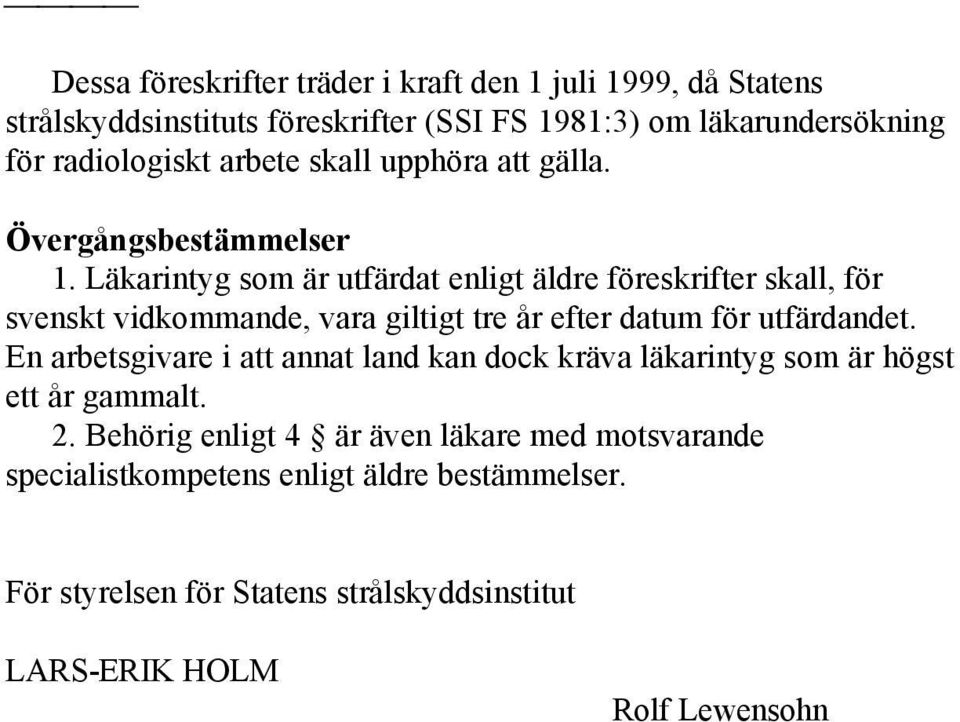 Läkarintyg som är utfärdat enligt äldre föreskrifter skall, för svenskt vidkommande, vara giltigt tre år efter datum för utfärdandet.