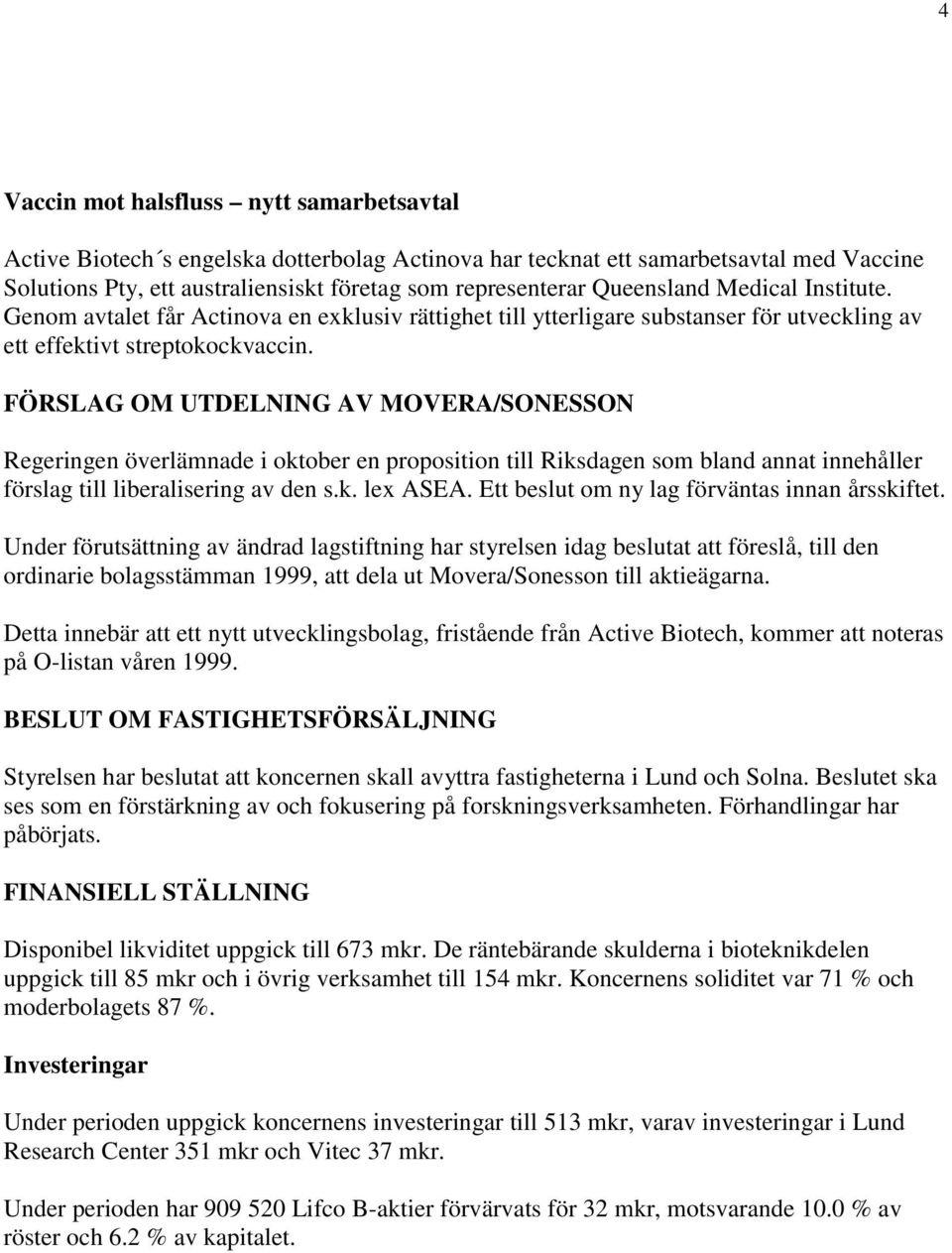 FÖRSLAG OM UTDELNING AV MOVERA/SONESSON Regeringen överlämnade i oktober en proposition till Riksdagen som bland annat innehåller förslag till liberalisering av den s.k. lex ASEA.