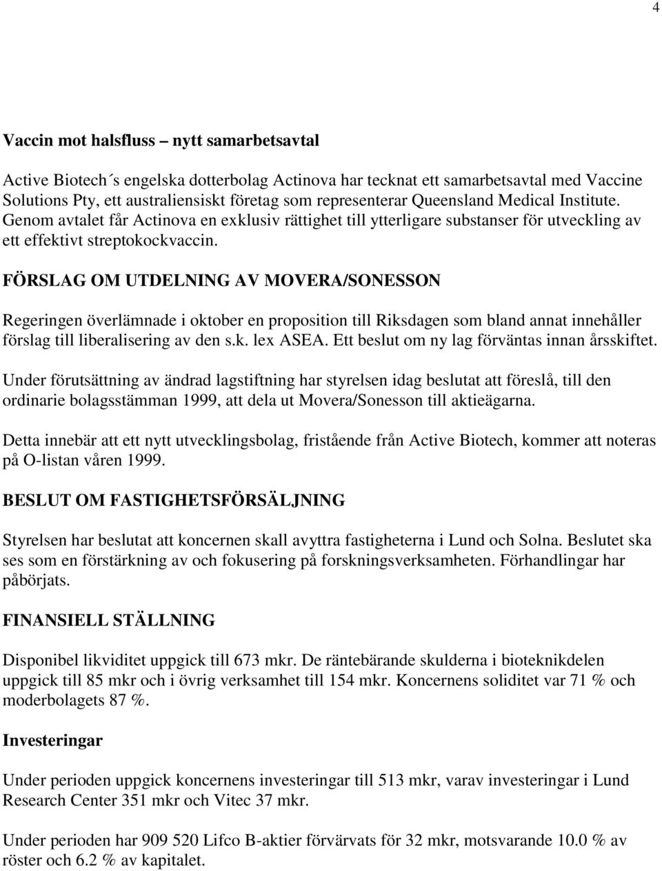 FÖRSLAG OM UTDELNING AV MOVERA/SONESSON Regeringen överlämnade i oktober en proposition till Riksdagen som bland annat innehåller förslag till liberalisering av den s.k. lex ASEA.