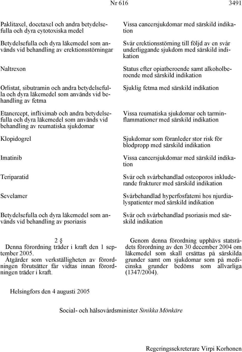 sjukdomar Klopidogrel Imatinib Teriparatid Sevelamer Betydelsefulla och dyra läkemedel som används vid behandling av psoriasis Vissa cancersjukdomar med särskild indikation Svår erektionsstörning