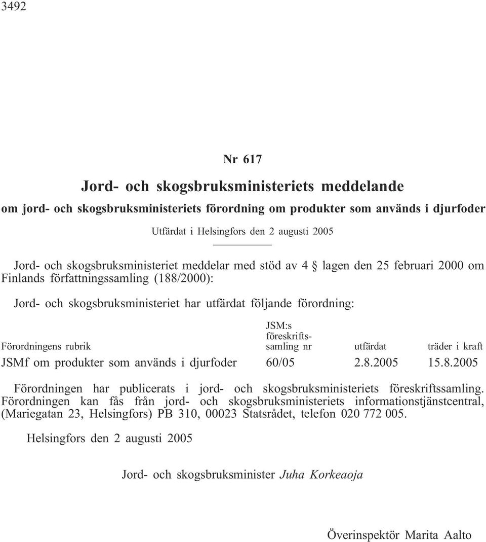 rubrik JSM:s föreskriftssamling nr utfärdat träder i kraft JSMf om produkter som används i djurfoder 60/05 2.8.2005 15.8.2005 Förordningen har publicerats i jord- och skogsbruksministeriets föreskriftssamling.