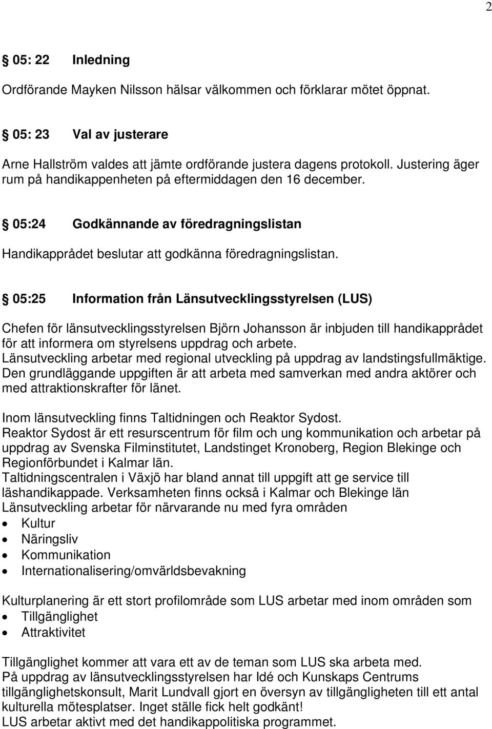 05:25 Information från Länsutvecklingsstyrelsen (LUS) Chefen för länsutvecklingsstyrelsen Björn Johansson är inbjuden till handikapprådet för att informera om styrelsens uppdrag och arbete.