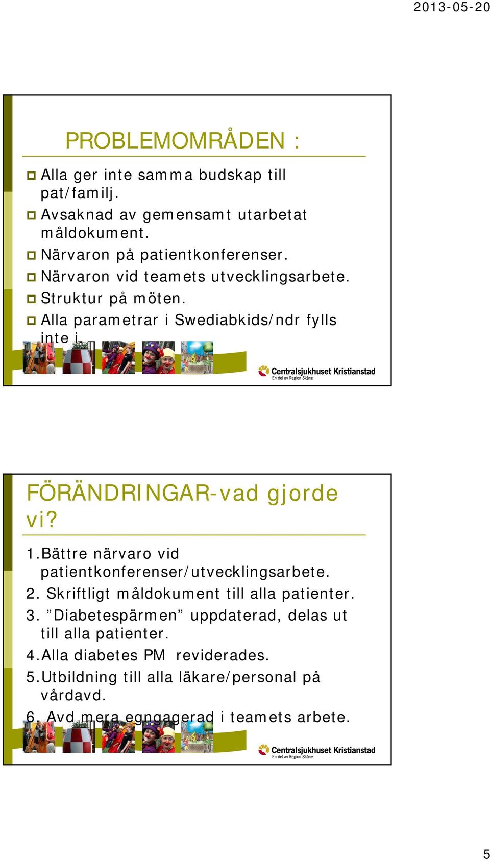 Bättre närvaro vid patientkonferenser/utvecklingsarbete. 2. Skriftligt måldokument till alla patienter. 3.