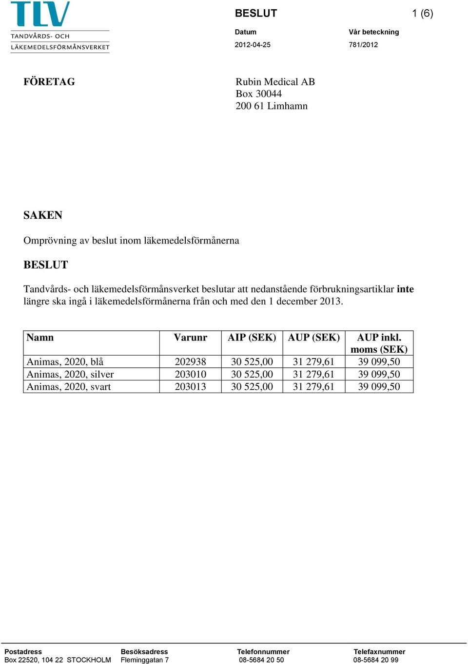 i läkemedelsförmånerna från och med den 1 december 2013. Namn Varunr AIP (SEK) AUP (SEK) AUP inkl.