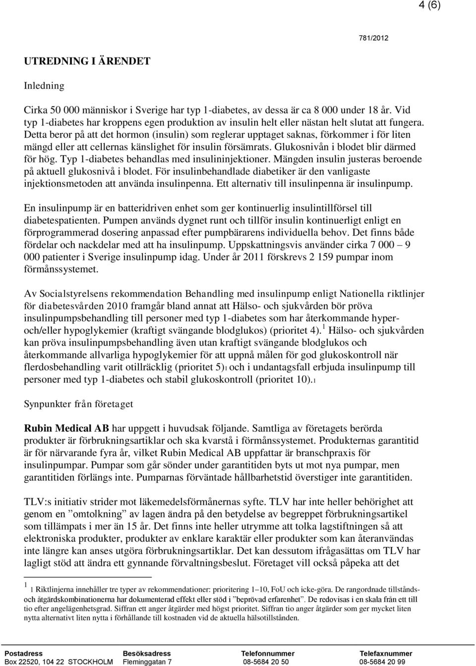 Detta beror på att det hormon (insulin) som reglerar upptaget saknas, förkommer i för liten mängd eller att cellernas känslighet för insulin försämrats. Glukosnivån i blodet blir därmed för hög.