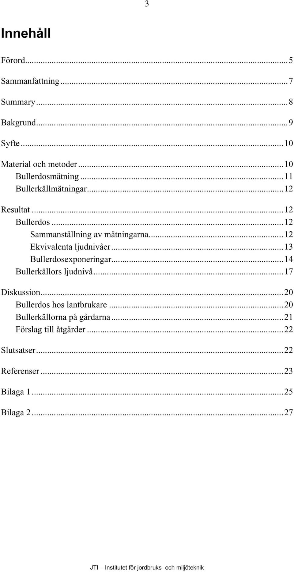 ..12 Ekvivalenta ljudnivåer...13 Bullerdosexponeringar...14 Bullerkällors ljudnivå...17 Diskussion.