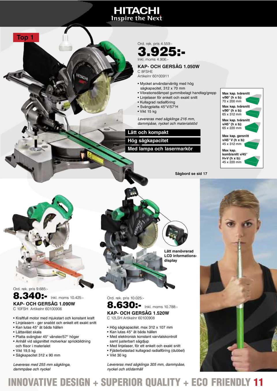 Svängplatta 45 V/57 H Vikt 15 kg Levereras med sågklinga 216 mm, dammpåse, nyckel och materialstöd Lätt och kompakt Hög sågkapacitet Med lampa och lasermarkör Max kap.