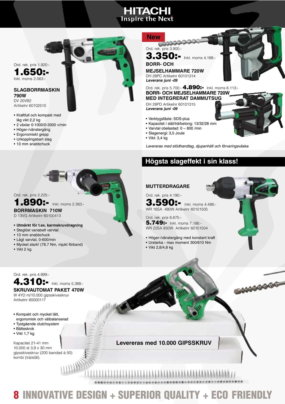 Ord. rek. pris 3.900:- 3.350:- Inkl. moms 4.188:- BORR- OCH MEJSELHAMMARE 720W DH 28PC Artikelnr 60101314 Leverans juni -09 Ord. rek. pris 5.700:- 4.890:- Inkl. moms 6.
