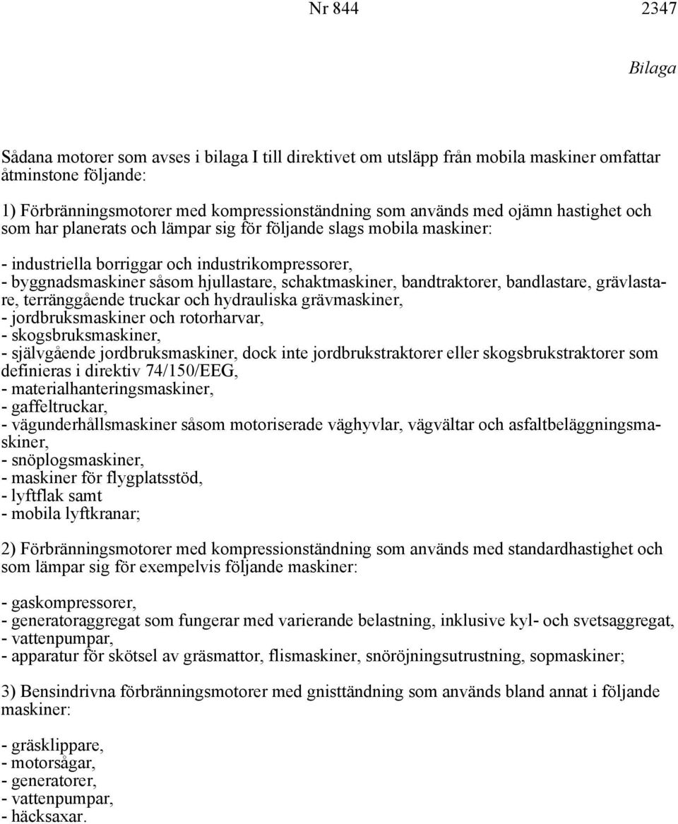 bandtraktorer, bandlastare, grävlastare, terränggående truckar och hydrauliska grävmaskiner, - jordbruksmaskiner och rotorharvar, - skogsbruksmaskiner, - självgående jordbruksmaskiner, dock inte