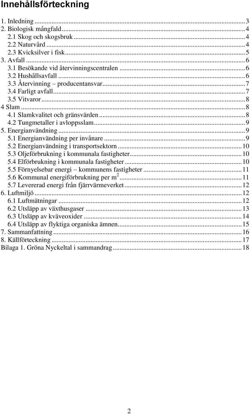 Energianvändning... 9 5.1 Energianvändning per invånare... 9 5.2 Energianvändning i transportsektorn... 1 5.3 Oljeförbrukning i kommunala fastigheter... 1 5.4 Elförbrukning i kommunala fastigheter.