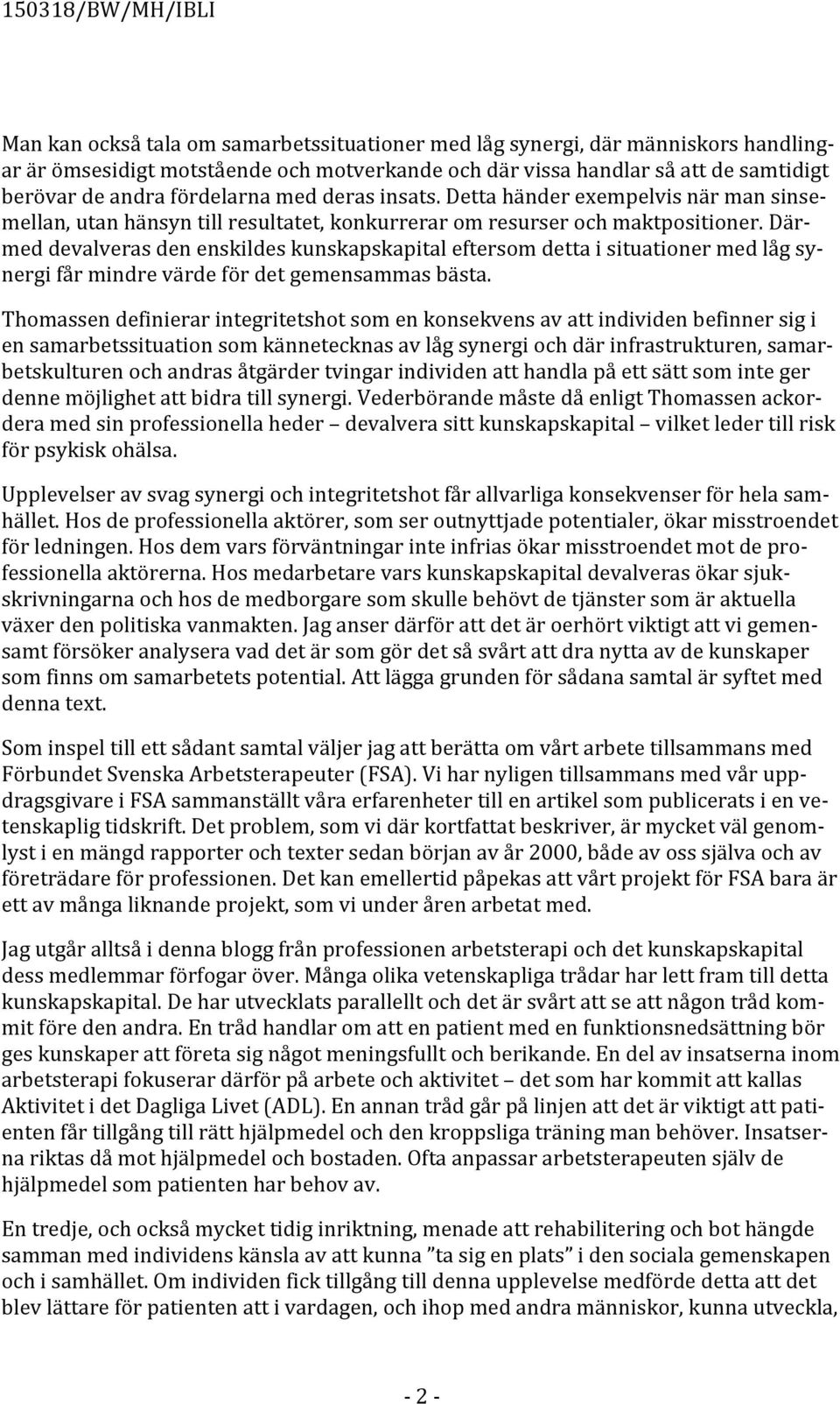 Där- med devalveras den enskildes kunskapskapital eftersom detta i situationer med låg sy- nergi får mindre värde för det gemensammas bästa.