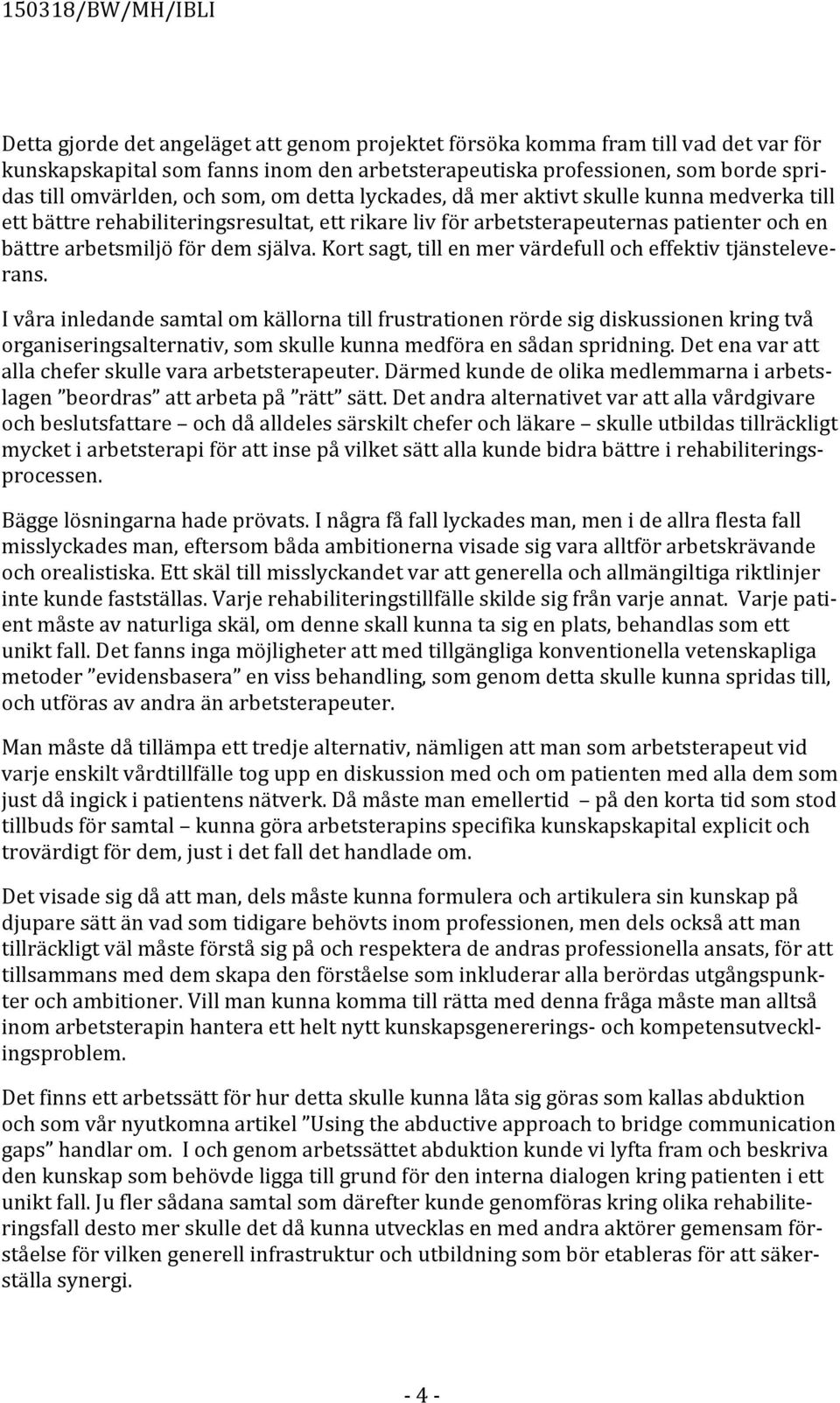 Kort sagt, till en mer värdefull och effektiv tjänsteleve- rans.