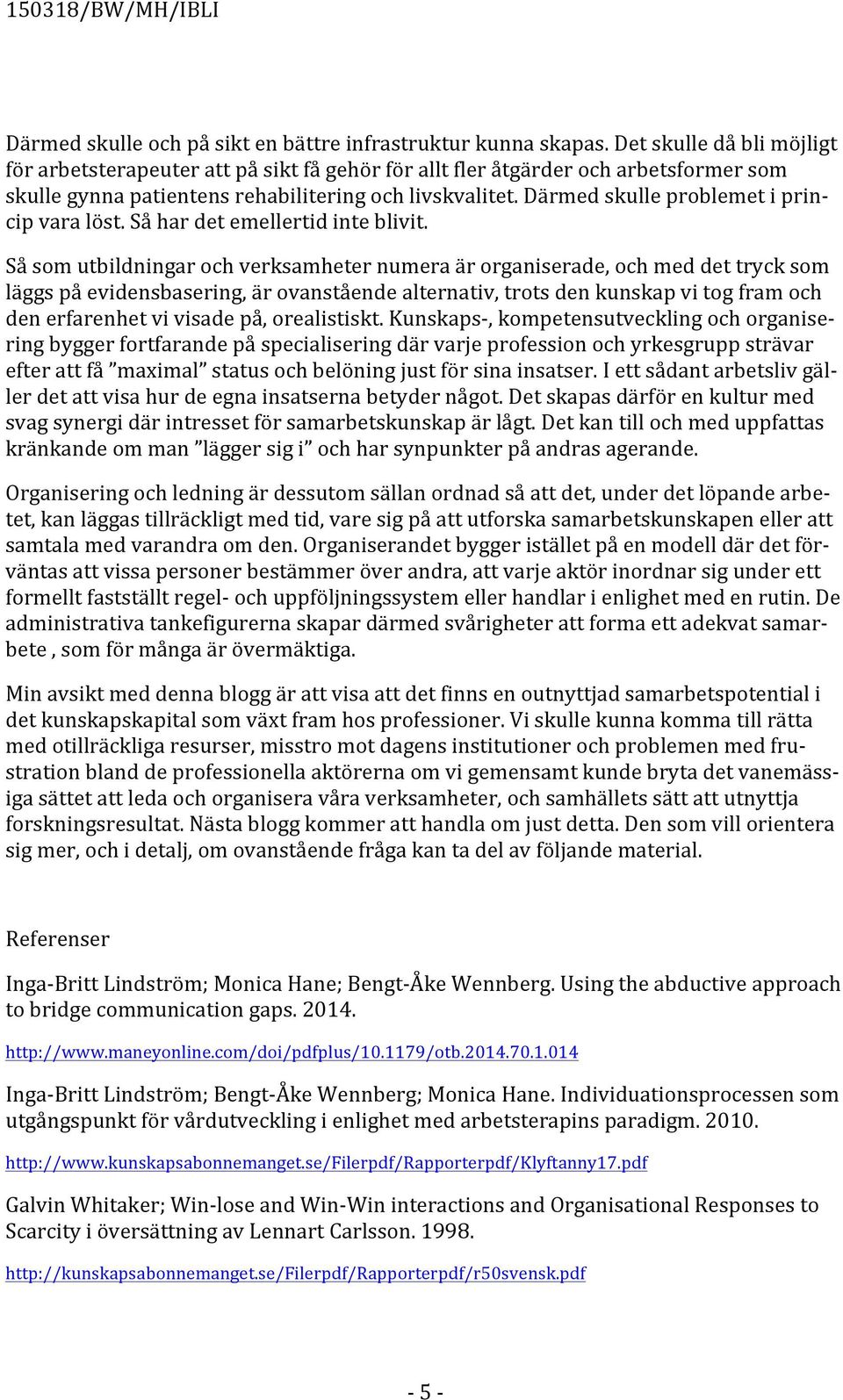 Därmed skulle problemet i prin- cip vara löst. Så har det emellertid inte blivit.