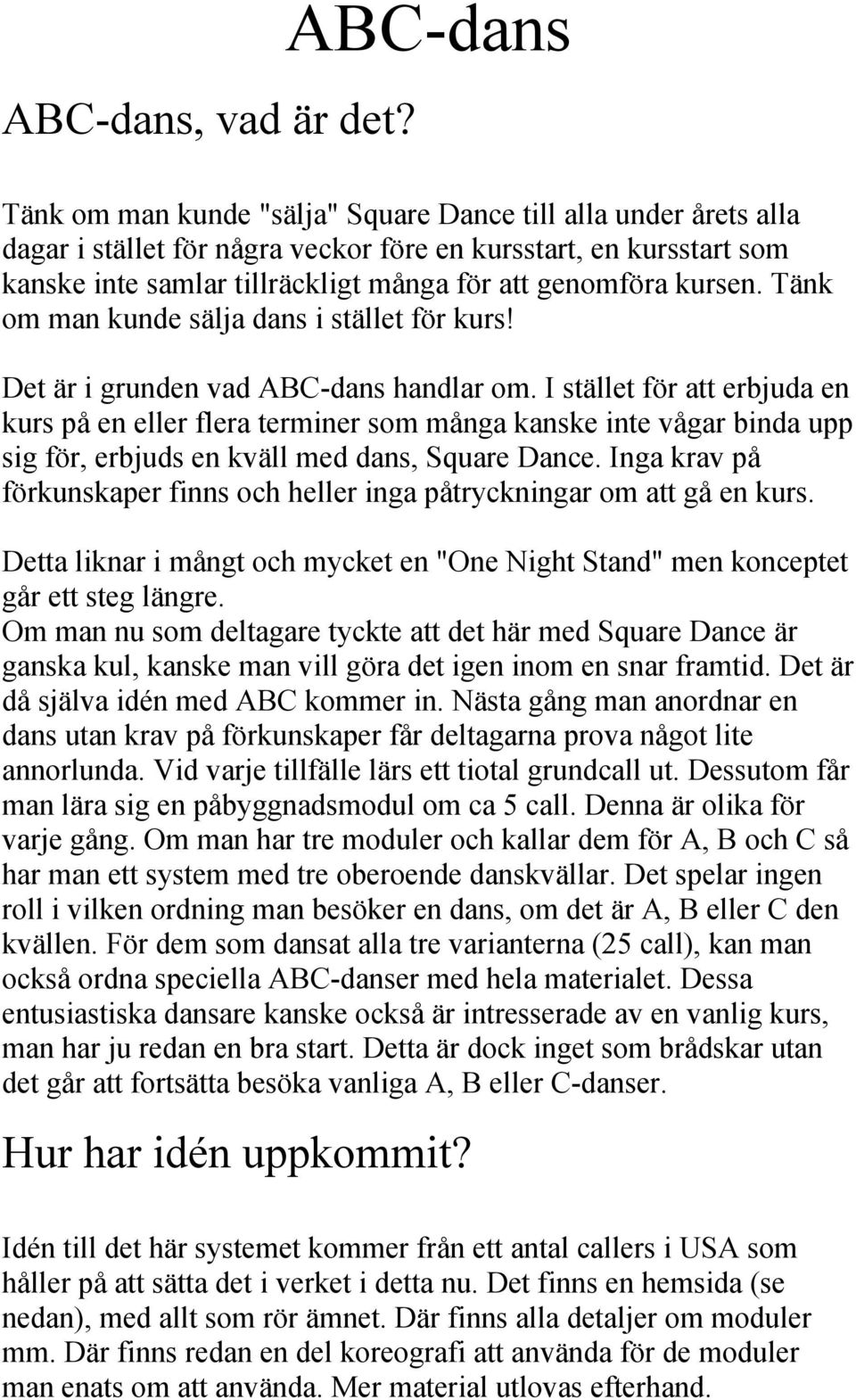 kursen. Tänk om man kunde sälja dans i stället för kurs! Det är i grunden vad ABC-dans handlar om.