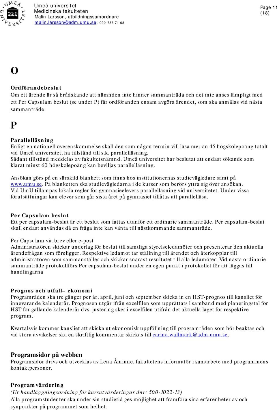 P Parallelläsning Enligt en nationell överenskommelse skall den som någon termin vill läsa mer än 45 högskolepoäng totalt vid Umeå universitet, ha tillstånd till s.k. parallelläsning.