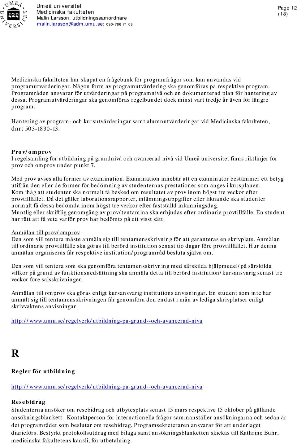 Programutvärderingar ska genomföras regelbundet dock minst vart tredje år även för längre program. Hantering av program- och kursutvärderingar samt alumnutvärderingar vid, dnr: 503-1830-13.