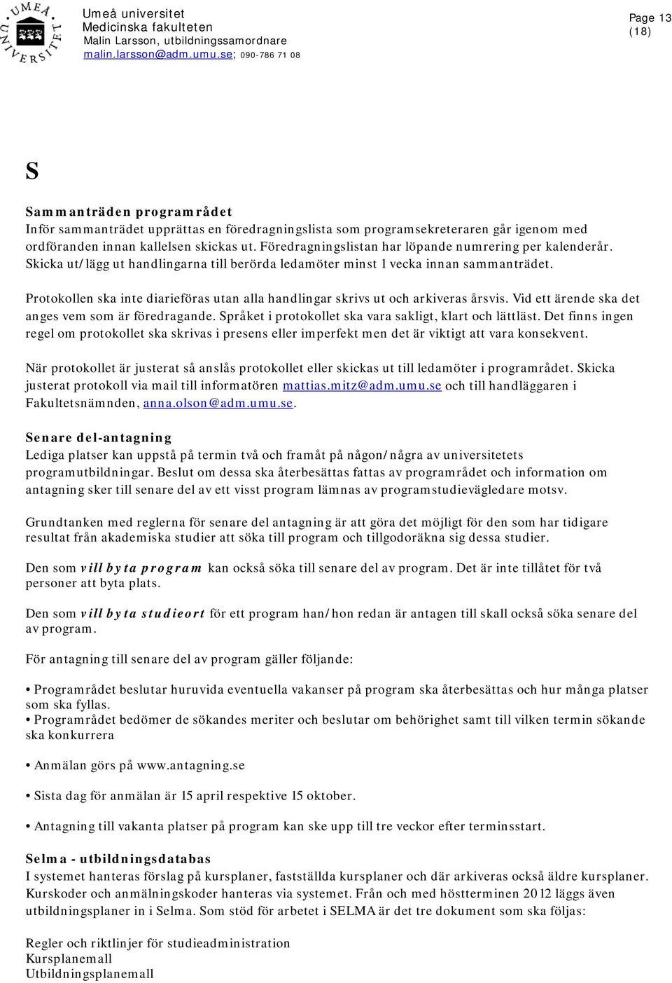 Protokollen ska inte diarieföras utan alla handlingar skrivs ut och arkiveras årsvis. Vid ett ärende ska det anges vem som är föredragande. Språket i protokollet ska vara sakligt, klart och lättläst.