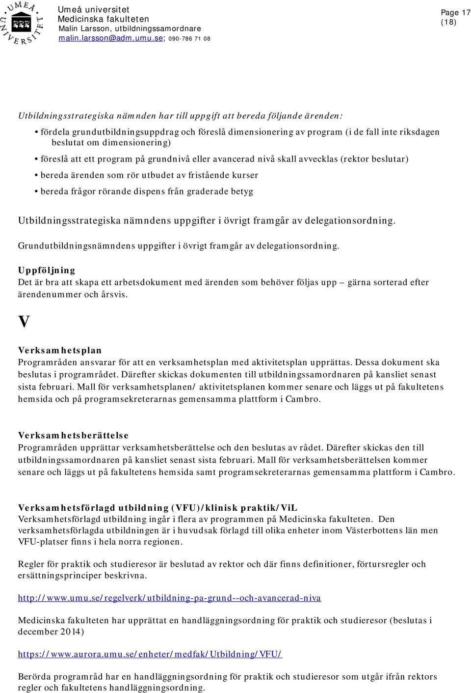 graderade betyg Utbildningsstrategiska nämndens uppgifter i övrigt framgår av delegationsordning. Grundutbildningsnämndens uppgifter i övrigt framgår av delegationsordning.