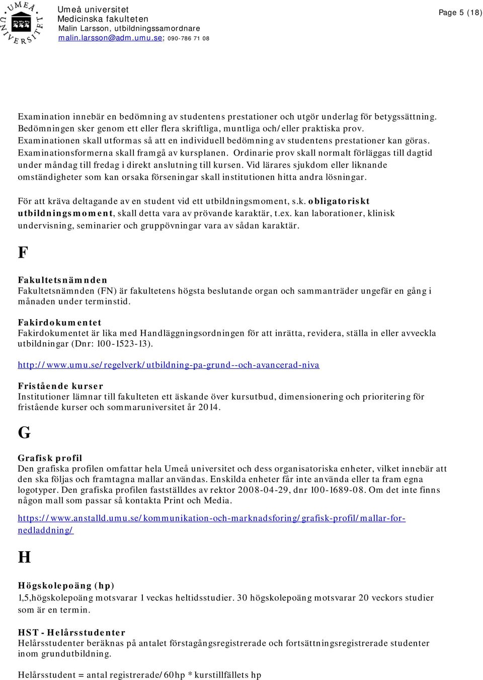 Ordinarie prov skall normalt förläggas till dagtid under måndag till fredag i direkt anslutning till kursen.