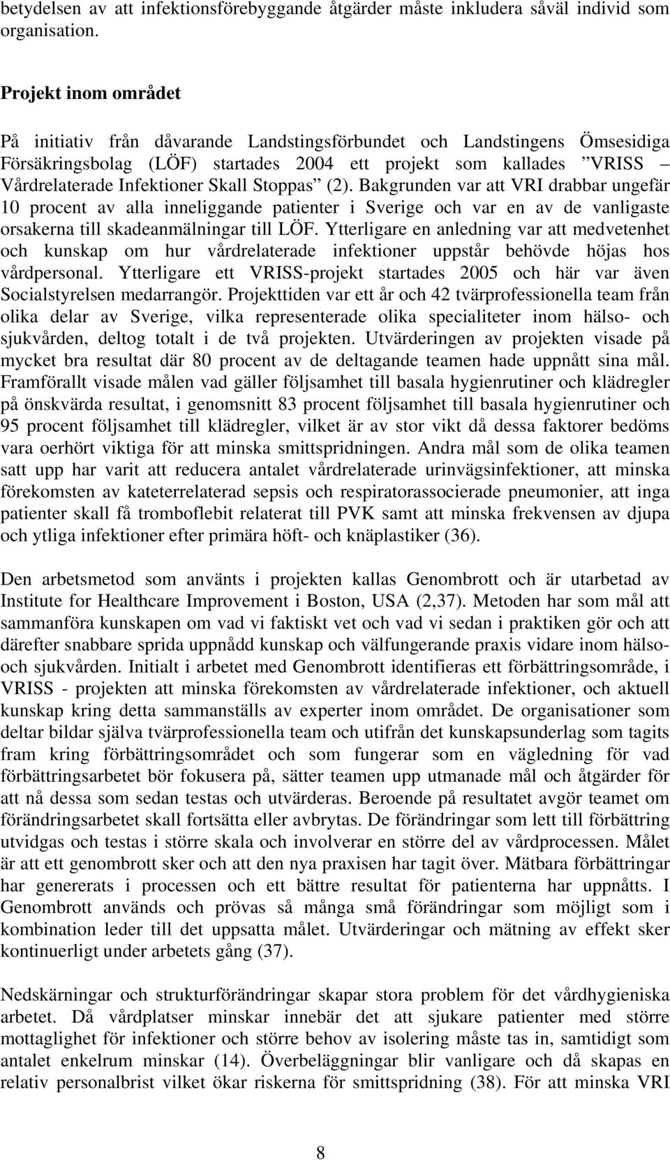 Stoppas (2). Bakgrunden var att VRI drabbar ungefär 10 procent av alla inneliggande patienter i Sverige och var en av de vanligaste orsakerna till skadeanmälningar till LÖF.