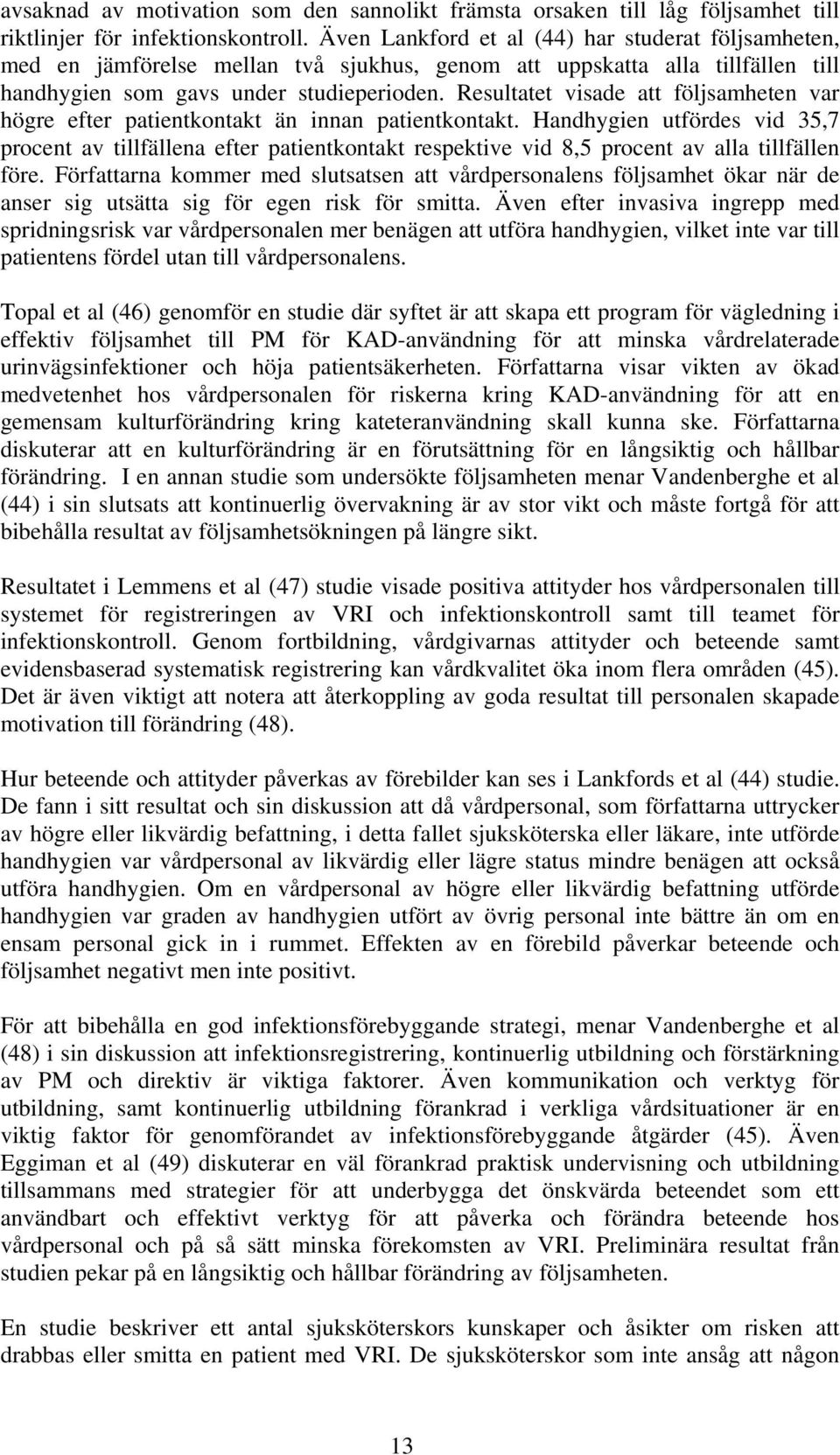 Resultatet visade att följsamheten var högre efter patientkontakt än innan patientkontakt.