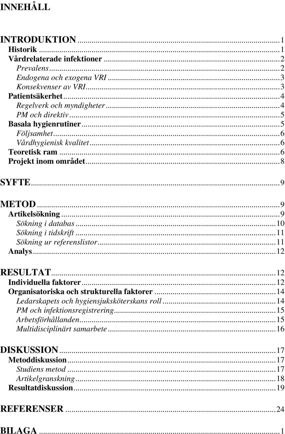 ..10 Sökning i tidskrift...11 Sökning ur referenslistor...11 Analys...12 RESULTAT...12 Individuella faktorer...12 Organisatoriska och strukturella faktorer.