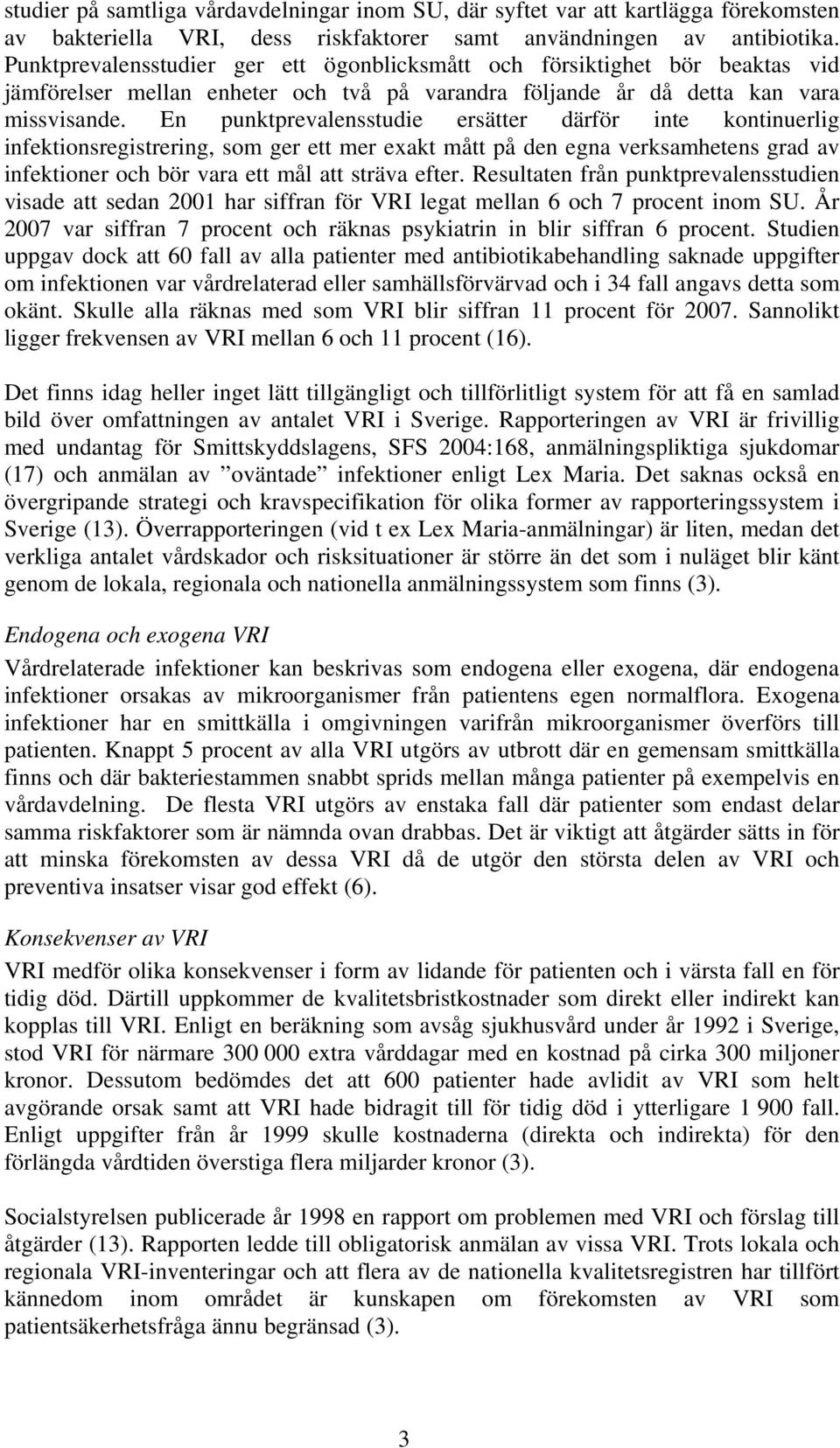 En punktprevalensstudie ersätter därför inte kontinuerlig infektionsregistrering, som ger ett mer exakt mått på den egna verksamhetens grad av infektioner och bör vara ett mål att sträva efter.