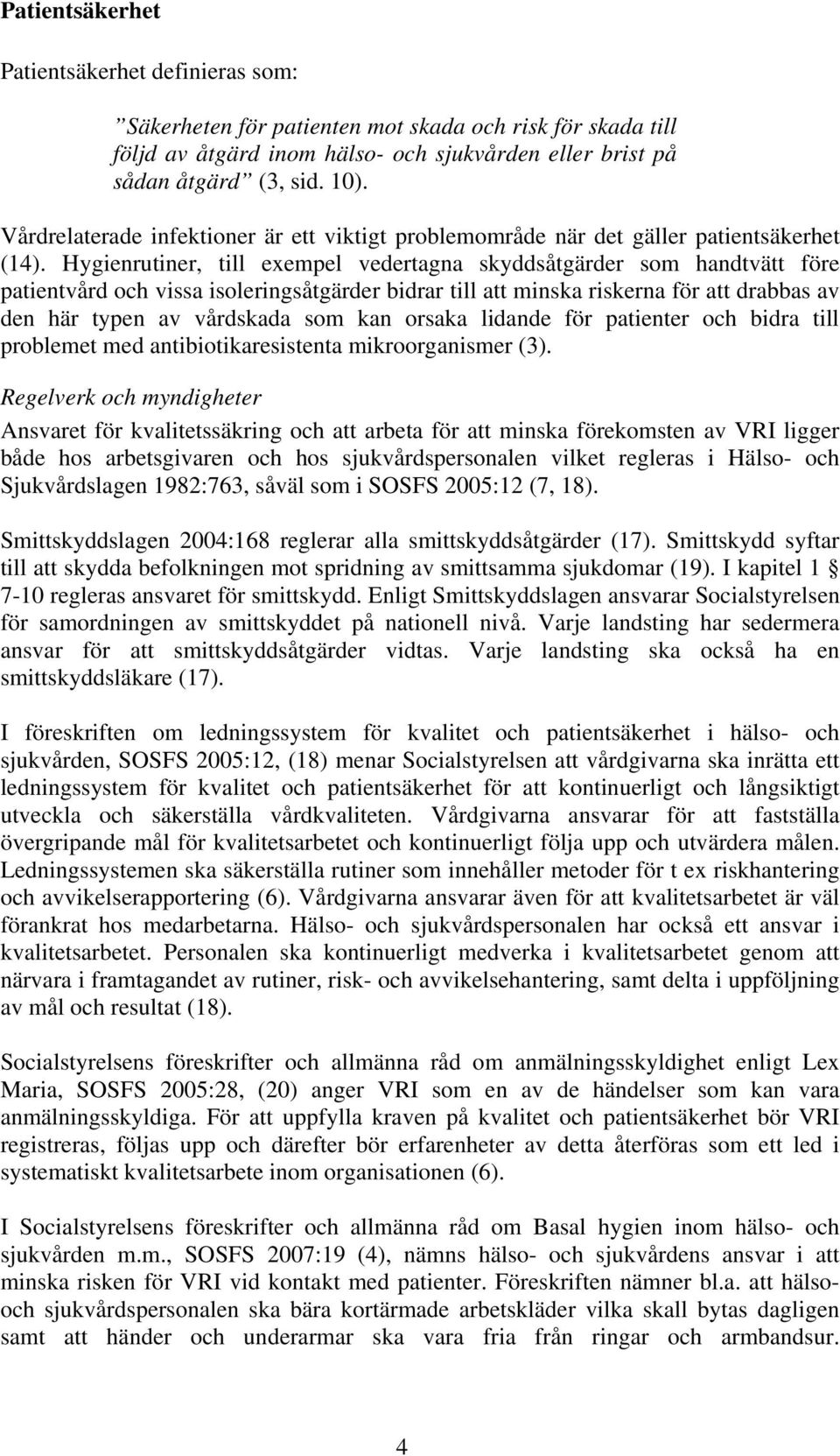 Hygienrutiner, till exempel vedertagna skyddsåtgärder som handtvätt före patientvård och vissa isoleringsåtgärder bidrar till att minska riskerna för att drabbas av den här typen av vårdskada som kan