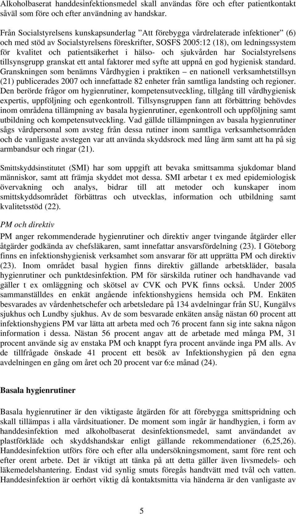 patientsäkerhet i hälso- och sjukvården har Socialstyrelsens tillsynsgrupp granskat ett antal faktorer med syfte att uppnå en god hygienisk standard.