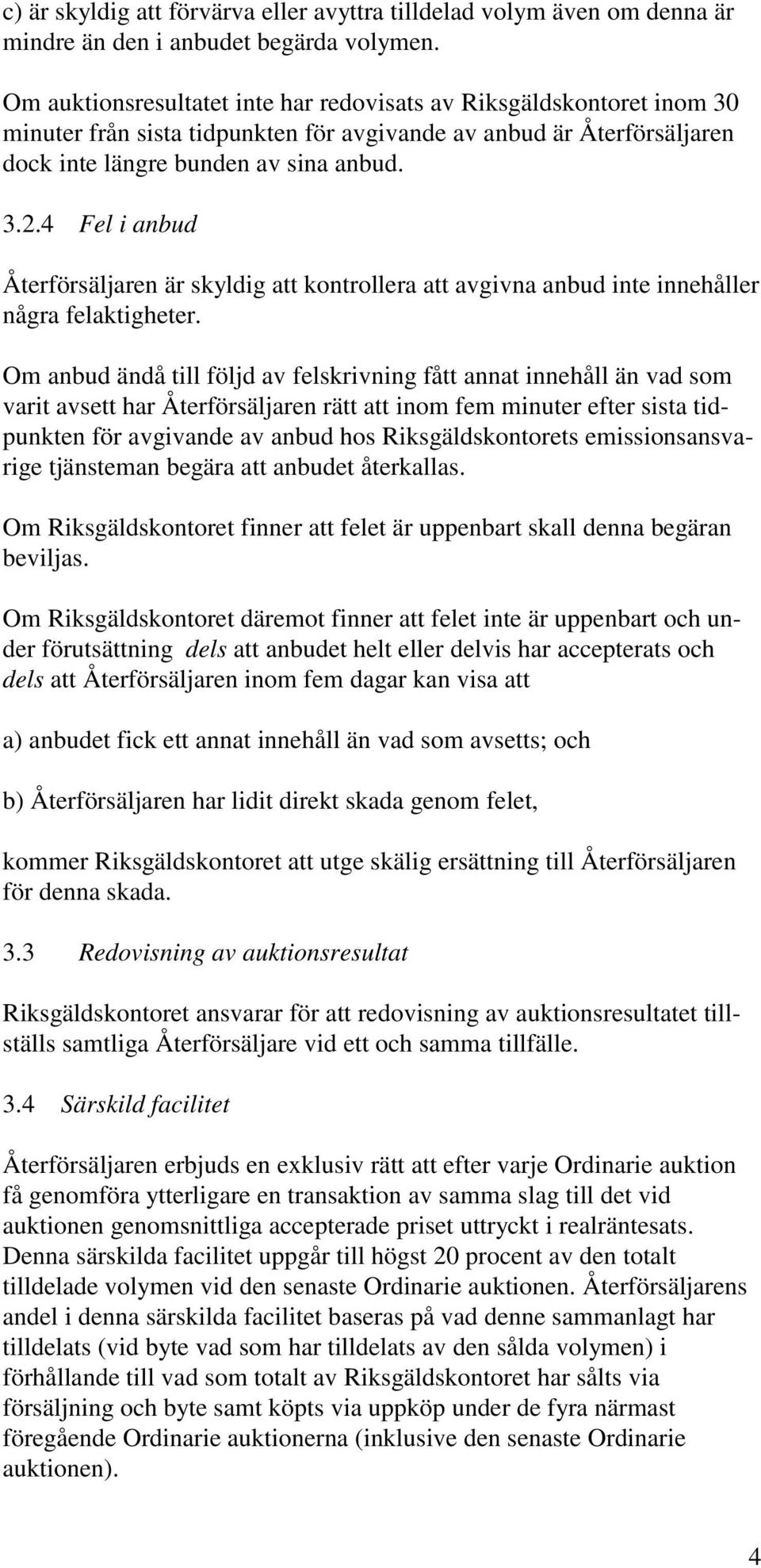 4 Fel i anbud Återförsäljaren är skyldig att kontrollera att avgivna anbud inte innehåller några felaktigheter.