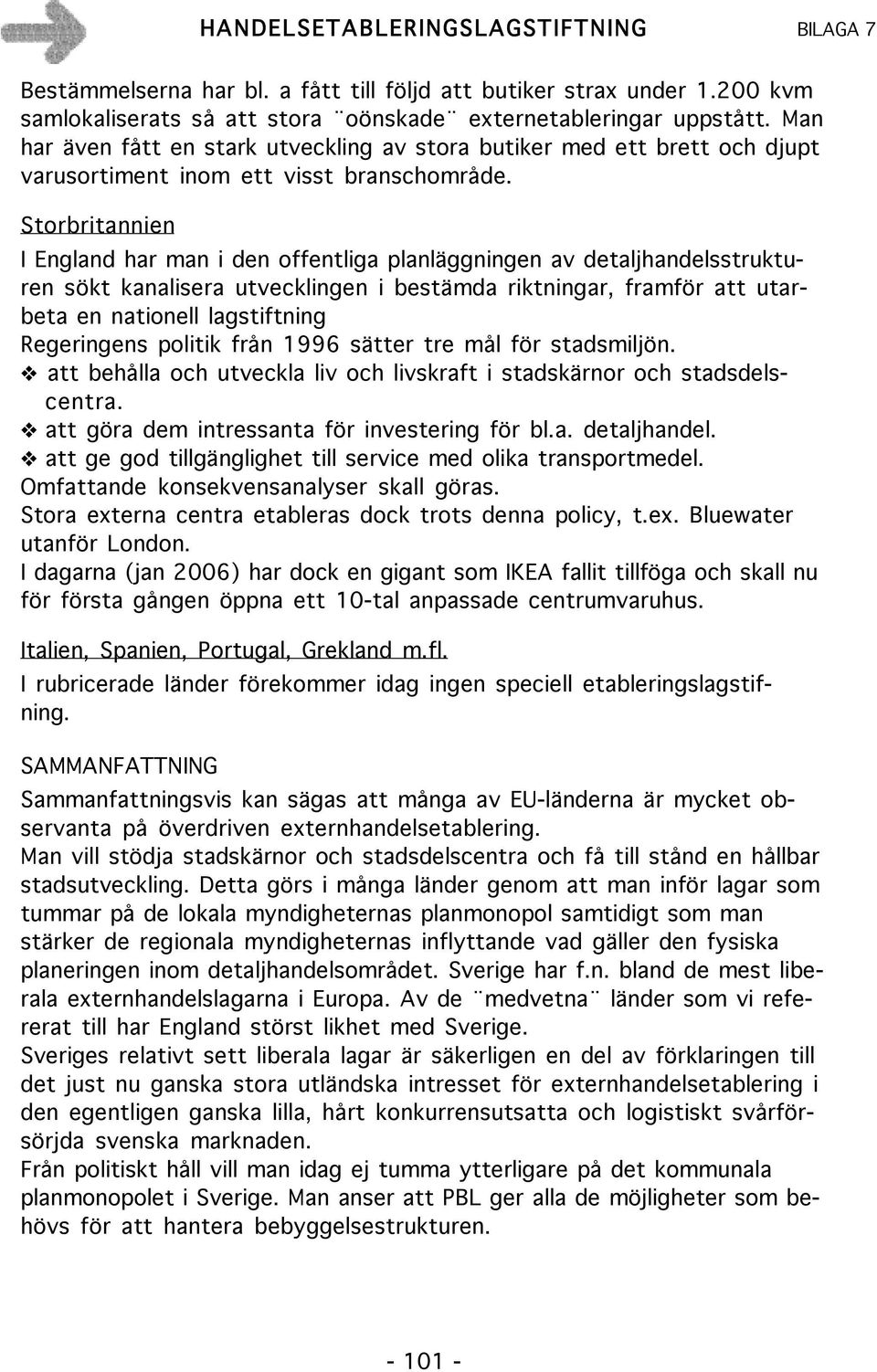 Storbritannien I England har man i den offentliga planläggningen av detaljhandelsstrukturen sökt kanalisera utvecklingen i bestämda riktningar, framför att utarbeta en nationell lagstiftning