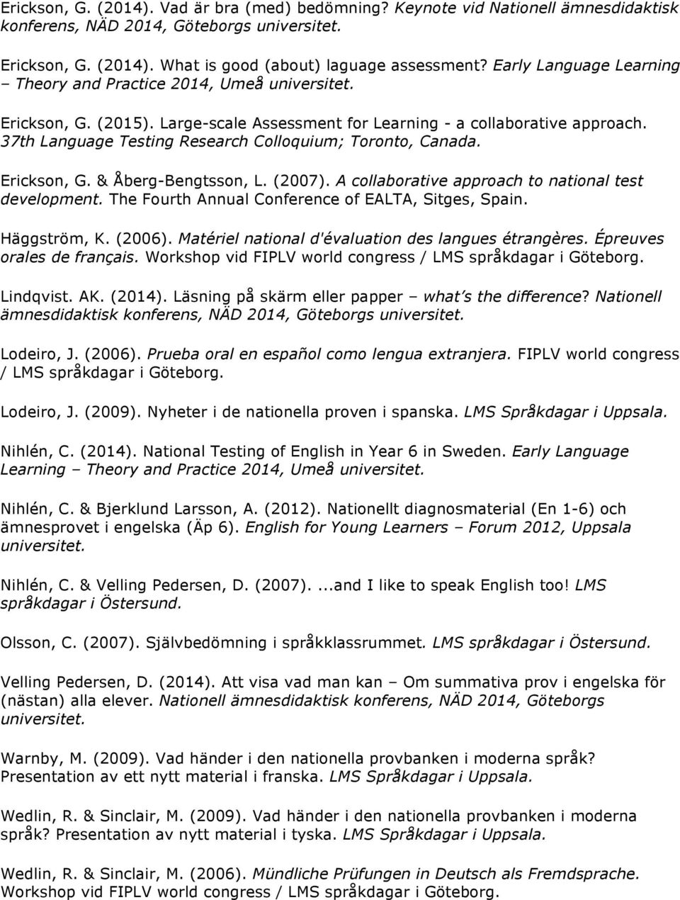 Erickson, G. & Åberg-Bengtsson, L. (2007). A collaborative approach to national test development. The Fourth Annual Conference of EALTA, Sitges, Spain. Häggström, K. (2006).