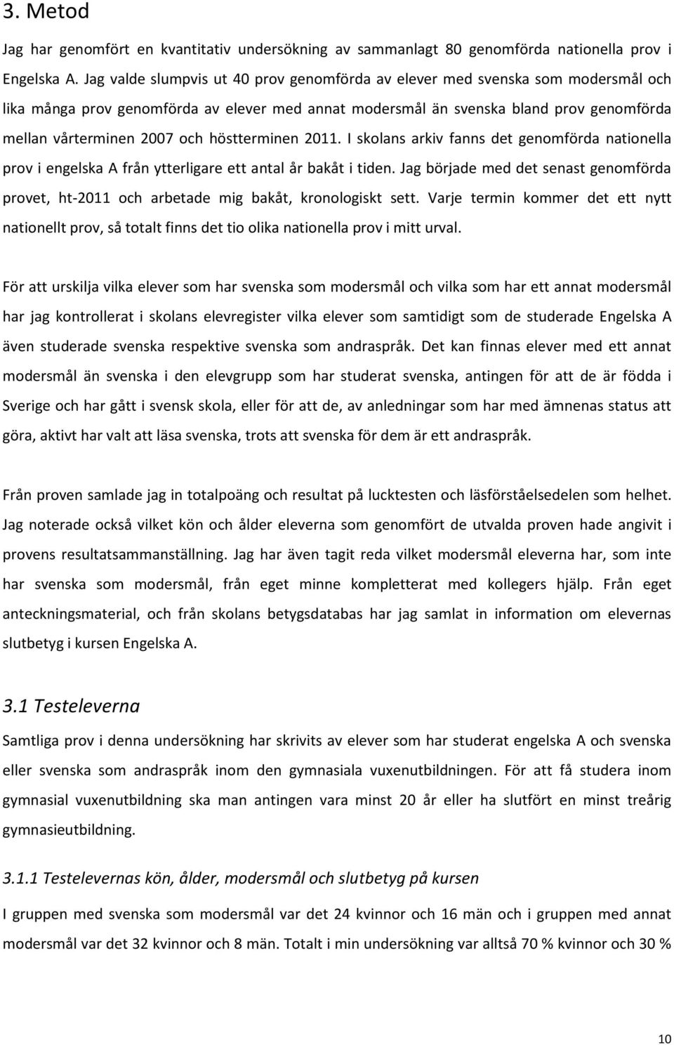 höstterminen 2011. I skolans arkiv fanns det genomförda nationella prov i engelska A från ytterligare ett antal år bakåt i tiden.