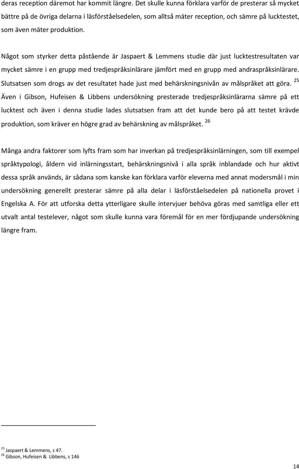 Något som styrker detta påstående är Jaspaert & Lemmens studie där just lucktestresultaten var mycket sämre i en grupp med tredjespråksinlärare jämfört med en grupp med andraspråksinlärare.