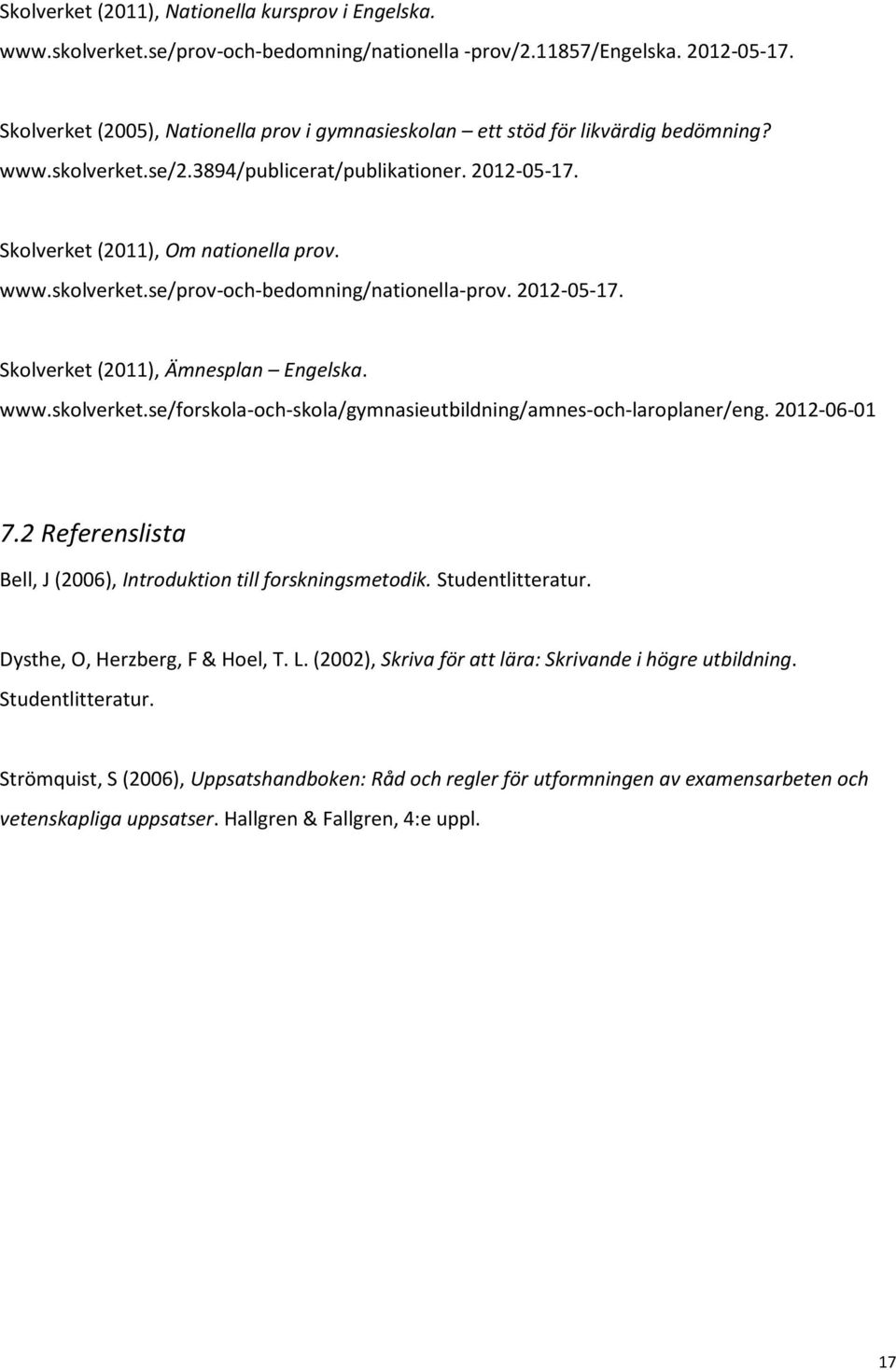 2012-05-17. Skolverket (2011), Ämnesplan Engelska. www.skolverket.se/forskola-och-skola/gymnasieutbildning/amnes-och-laroplaner/eng. 2012-06-01 7.