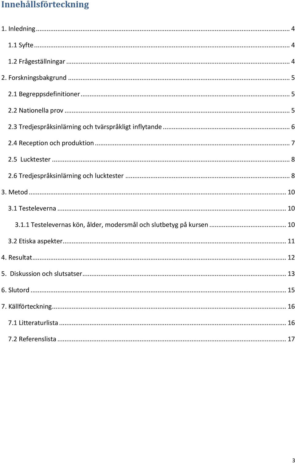 6 Tredjespråksinlärning och lucktester... 8 3. Metod... 10 3.1 Testeleverna... 10 3.1.1 Testelevernas kön, ålder, modersmål och slutbetyg på kursen.