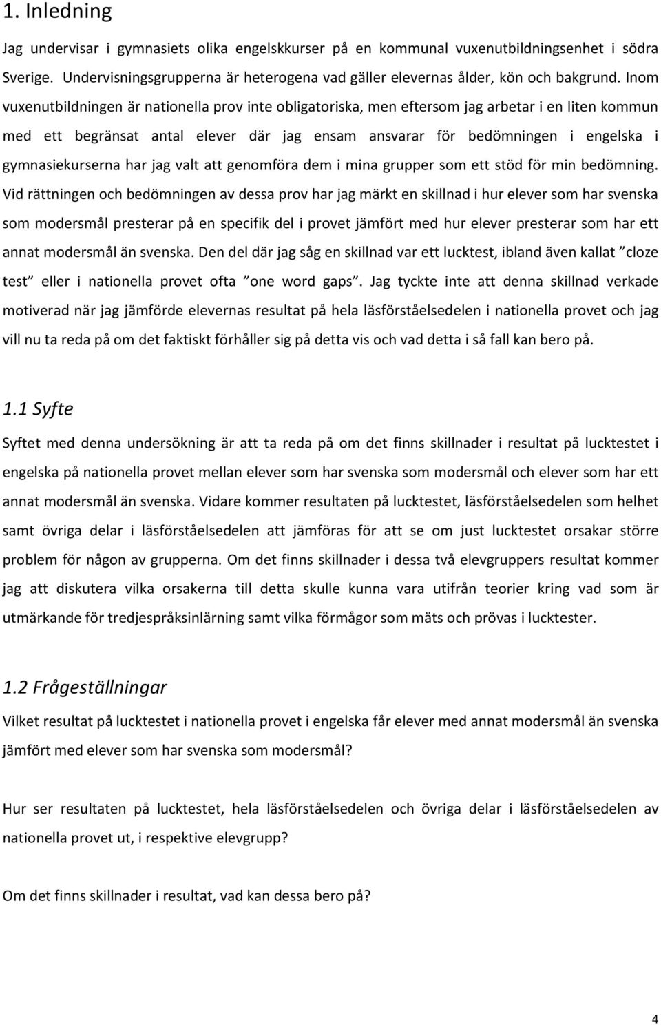 gymnasiekurserna har jag valt att genomföra dem i mina grupper som ett stöd för min bedömning.