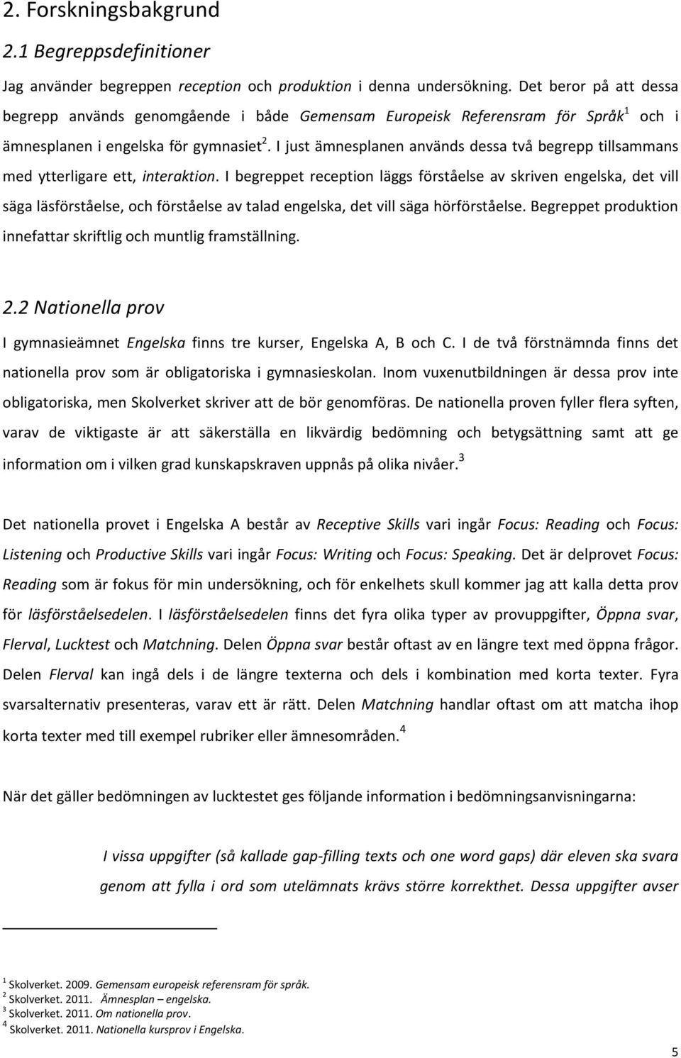 I just ämnesplanen används dessa två begrepp tillsammans med ytterligare ett, interaktion.