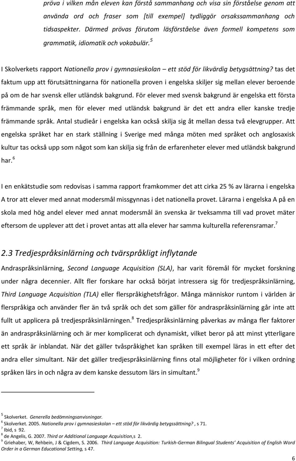 tas det faktum upp att förutsättningarna för nationella proven i engelska skiljer sig mellan elever beroende på om de har svensk eller utländsk bakgrund.