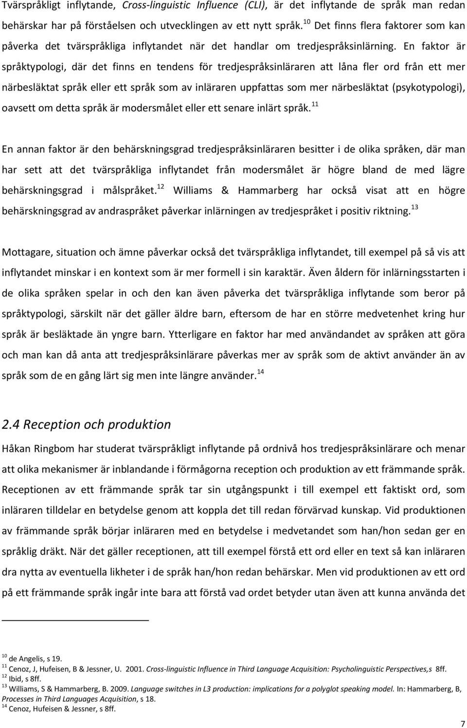 En faktor är språktypologi, där det finns en tendens för tredjespråksinläraren att låna fler ord från ett mer närbesläktat språk eller ett språk som av inläraren uppfattas som mer närbesläktat