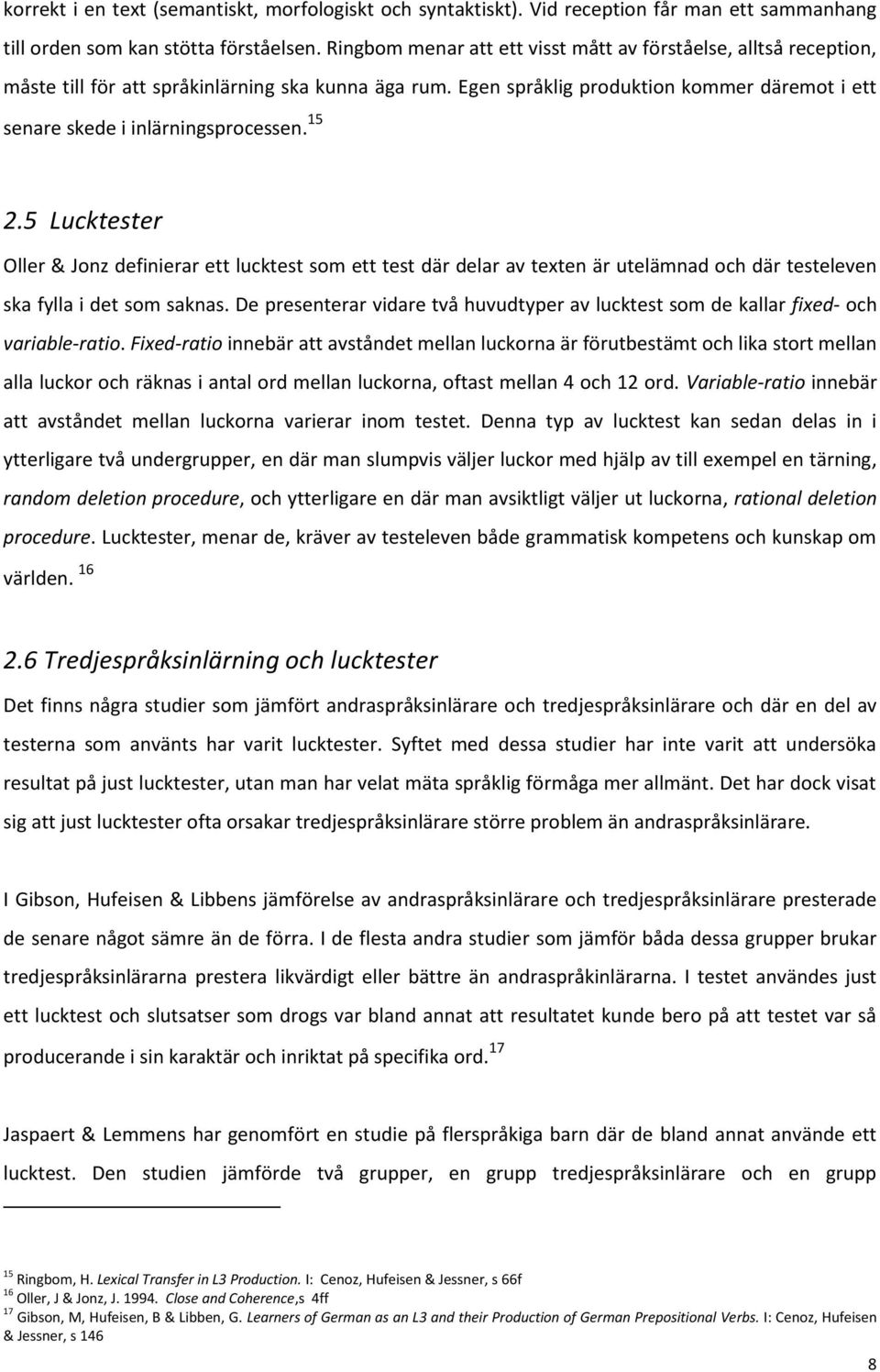 15 2.5 Lucktester Oller & Jonz definierar ett lucktest som ett test där delar av texten är utelämnad och där testeleven ska fylla i det som saknas.