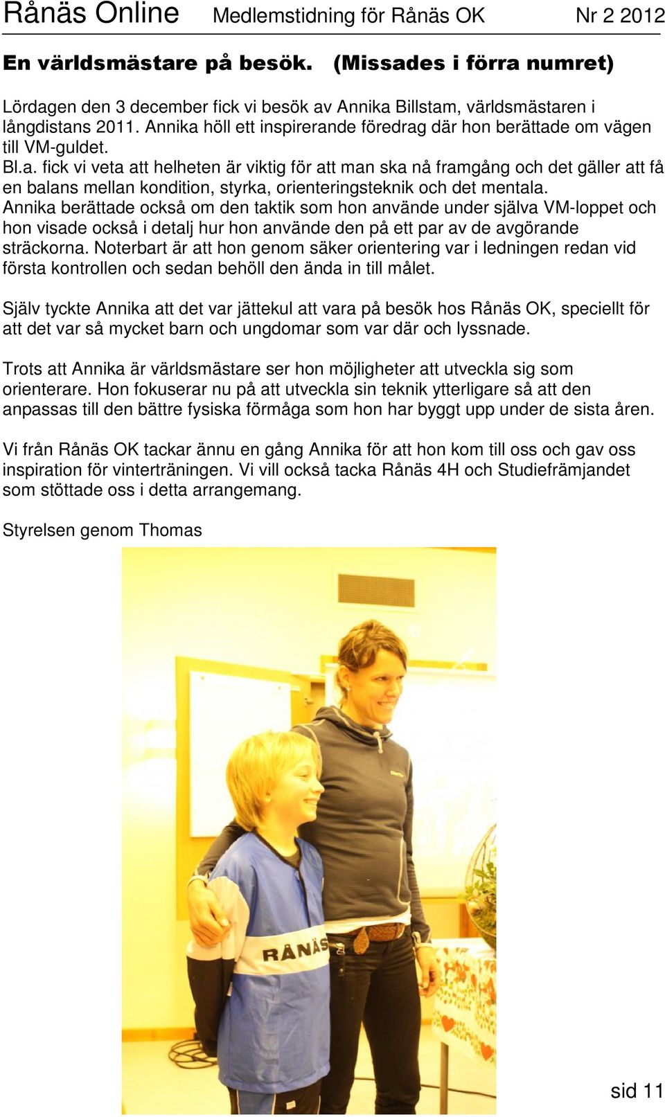 Annika berättade också om den taktik som hon använde under själva VM-loppet och hon visade också i detalj hur hon använde den på ett par av de avgörande sträckorna.
