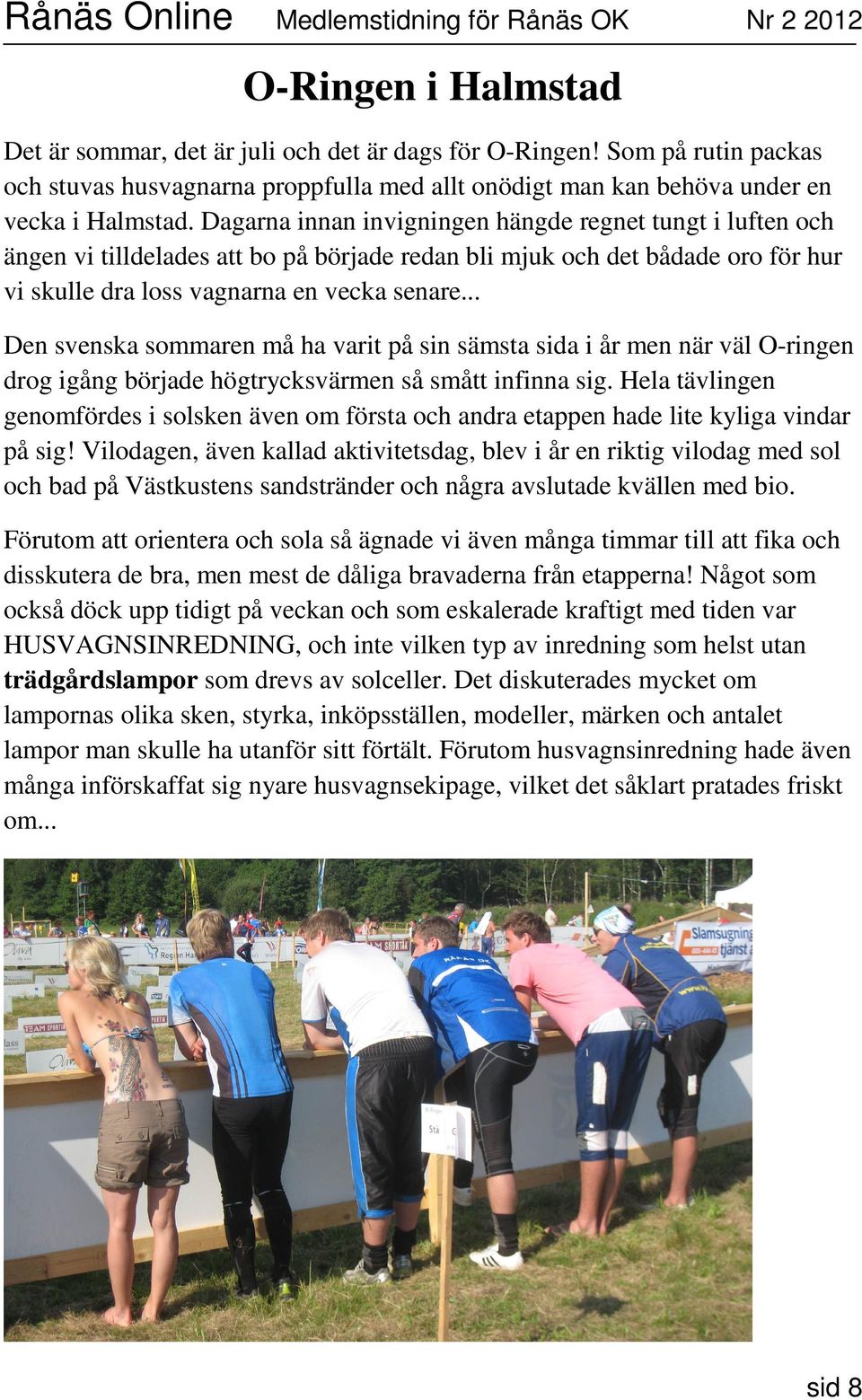 Dagarna innan invigningen hängde regnet tungt i luften och ängen vi tilldelades att bo på började redan bli mjuk och det bådade oro för hur vi skulle dra loss vagnarna en vecka senare.