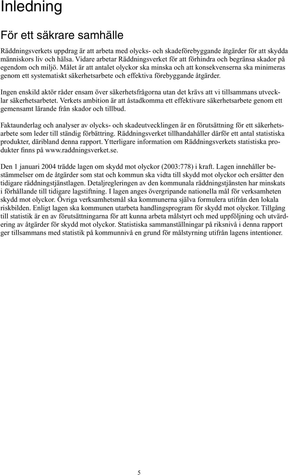 Målet är att antalet olyckor ska minska och att konsekvenserna ska minimeras genom ett systematiskt säkerhetsarbete och effektiva förebyggande åtgärder.