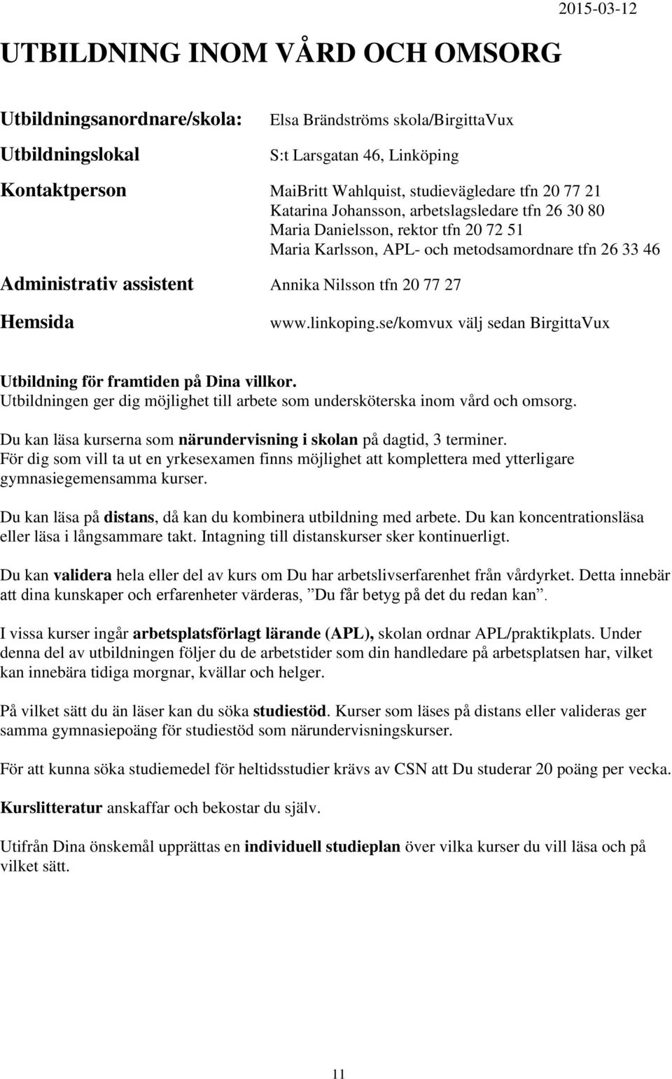 Annika Nilsson tfn 20 77 27 Hemsida www.linkoping.se/komvux välj sedan BirgittaVux Utbildning för framtiden på Dina villkor.