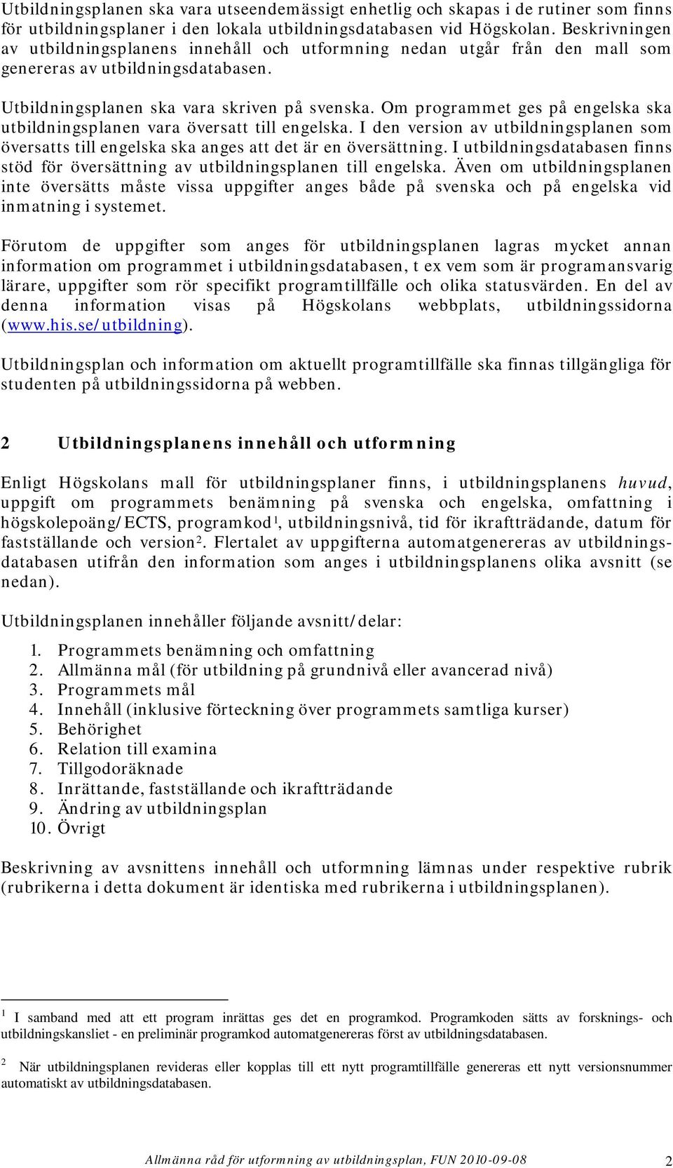 Om programmet ges på engelska ska utbildningsplanen vara översatt till engelska. I den version av utbildningsplanen som översatts till engelska ska anges att det är en översättning.